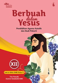 Berbuah dalam Yesus : Pendidikan Agama Katolik dan Budi Pekerti untuk SMA/SMK Kelas XII