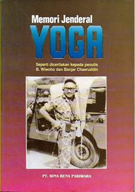 Memori Jenderal Yoga : Seperti diceritakan kepada penulis B. Wiwoho dan Banjar Chaeruddin