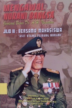 Mengawal Nurani Bangsa Jenderal Besar Dr. A. H. Nasution Jilid III : Bersama Mahasiswa 