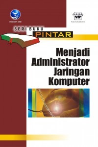 Seri Buku Pintar : Menjadi Administrator Jaringan Komputer