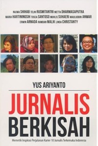 Jurnalis Berkisah : Memetik Inspirasi Perjalanan Karier 10 Jurnalis Terkemuka Indonesia