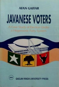 Javanese Voters : A Case Study of Election Under a Hegemonic Party System