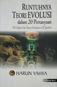 Runtuhnya Teori Evolusi dalam 20 Pertanyaan : The Collapse of the Theory of Evolution in 20 Questions