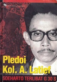 Pledoi Kol. A. Latief : Soeharto Terlibat G 30 S