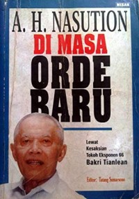 A.H. Nasution Di Masa Orde Baru : Lewat Kesaksian Tokoh Eksponen 66 Bakri Tianlean