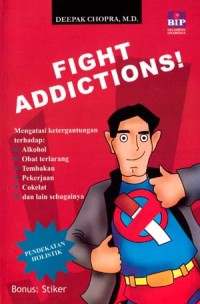 Fight Addictions! Mengatasi Ketergantungan terhadap: Alkohol, Obat Terlarang, Tembakau, Pekerjaan, Cokelat dan lain sebagainya