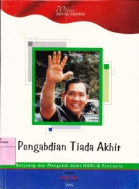 Pengabdian Tiada Akhir : Berjuang Dan Mengabdi Demi NKRI & Pancasila 70 th Try Sutrisno