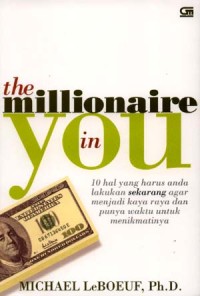 The Millionaire in You : 10 Hal yang Harus Anda Lakukan Sekarang Agar Menjadi Kaya dan Punya Waktu untuk Menikmatinya