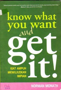 Know What You Want and Get It ! : Kiat Ampuh Mewujudkan Impian