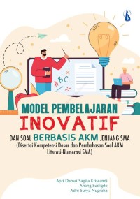 Model Pembelajaran INOVATIF Dan Soal BERBASIS AKM Jenjang SMA (Disertai Kompetensi Dasar dan Pembahasan Soal AKM Literasi-Numerasi SMA)