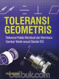 Toleransi Geometris : Referensi Praktis Membuat dan Membaca Gambar Teknik Sesuai Standar ISO