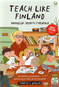 Teach Like Finland : Mengajar Seperti Finlandia 33 Strategi Sederhana Untuk Kelas Yang Menyenangkan