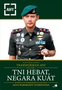 Tetralogi Transformasi Agus Harimukti Yudhoyono Volume 1 : TNI Hebat Negara Kuat (Kumpulan Pemikiran & Gagasan Agus Harimukti Yudhoyono)
