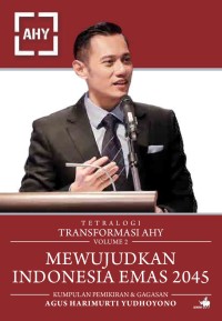 Tetralogi Transformasi Agus Harimukti Yudhoyono Volume 2 : Mewujudkan Indonesia Emas 2045 (Kumpulan Pemikiran & Gagasan Agus Harimukti Yudhoyono)