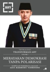Tetralogi Transformasi Agus Harimukti Yudhoyono Volume 3 : Merayakan Demokrasi Tanpa Polarisasi (Kumpulan Pemikiran & Gagasan Agus Harimukti Yudhoyono)