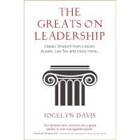 The Greats On Leadership : Classic wisdom from Lincoln, Austen, Lao Tzu, and many more . . . . .
