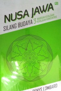 Nusa Jawa : Silang Budaya Kajian Sejarah Terpadu Bagian 3 ; Warisan Kerajaan-Kerajaan Konsentris