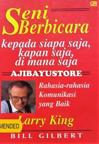 Seni Berbicara Kepada Siapa Saja, Kapan Saja, Dimana Saja : Rahasia-Rahasia Komunikasi Yang Baik