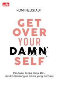 Get Over Your Damn Self : Panduan Tanpa Basa-Basi untuk Membangun Bisnis yang Berhasil