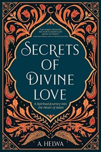 Secrets Of Divine Love : Sebuah Pelajaran Spiritual yang Mendalam Tentang Islam