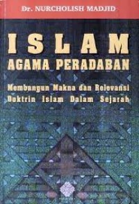 Islam Agama Peradaban : Membangun Makna dan Relevansi Doktrin Islam dalam Sejarah